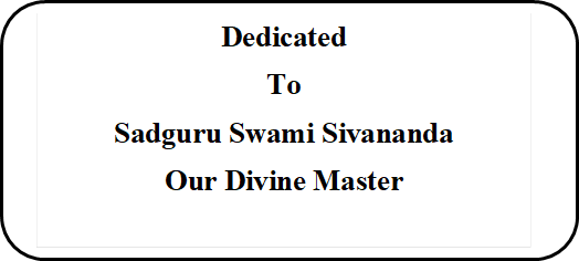 Dedicated 
To 
Sadguru Swami Sivananda 
Our Divine Master

