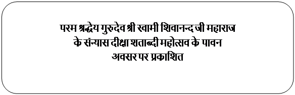 Rectangle: Rounded Corners: परम श्रद्धेय गुरुदेव श्री स्वामी शिवानन्द जी महाराज
के संन्यास दीक्षा शताब्दी महोत्सव के पावन
अवसर पर प्रकाशित

